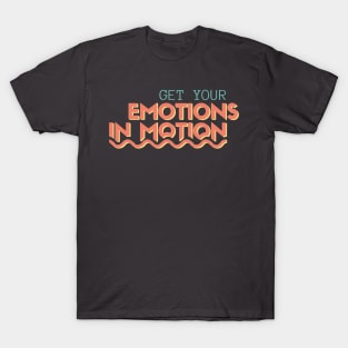 Get Your Emotions In Motion T-Shirt